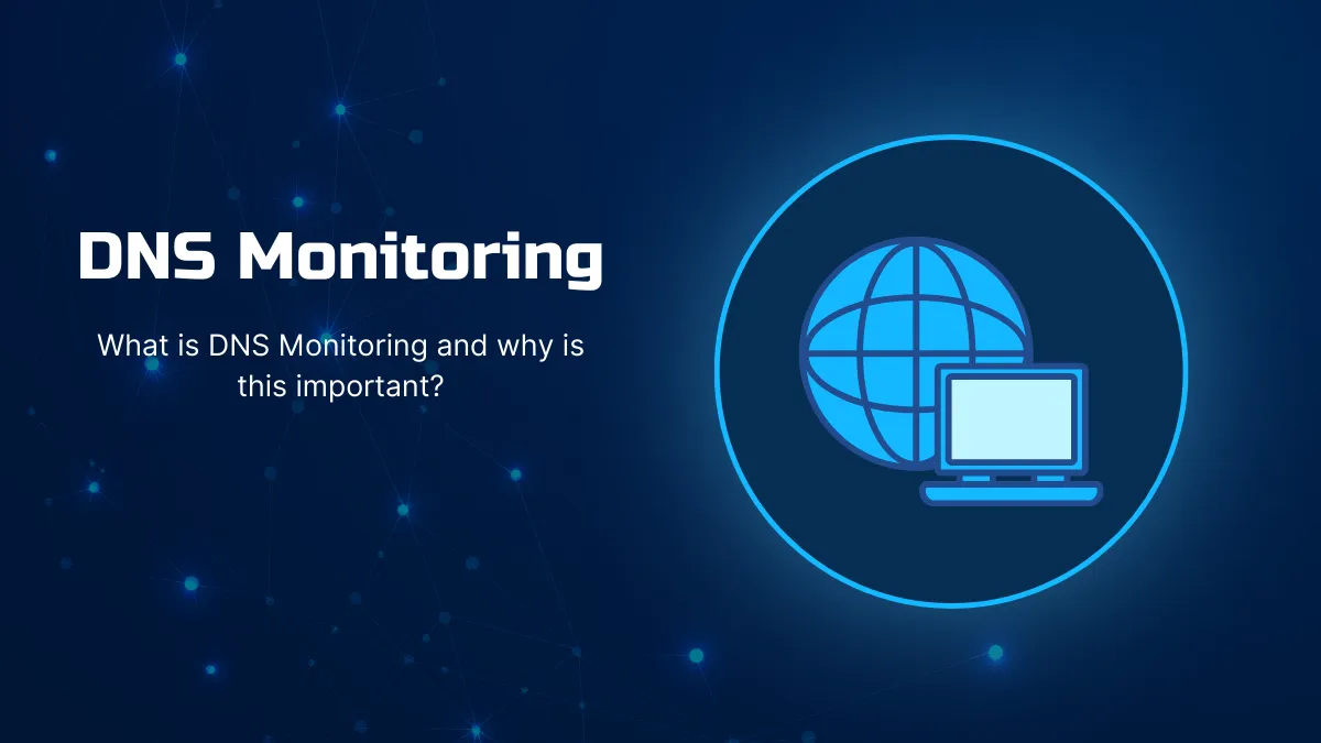What Is DNS Monitoring? Why It Matters & What to Track